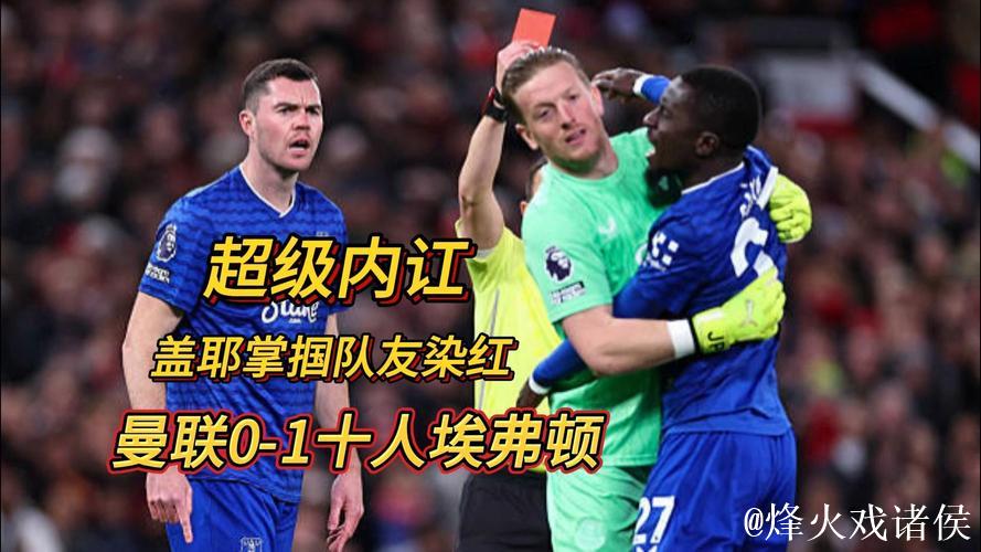 英超-盖耶掌掴队友遭罚下霍尔破门 曼联主场0-1负埃弗顿 英超-盖耶掌掴队友遭罚下霍尔破门 曼联主场0-1负埃弗顿